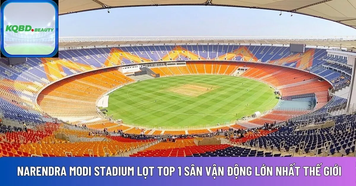 Narendra Modi Stadium lọt top 1 